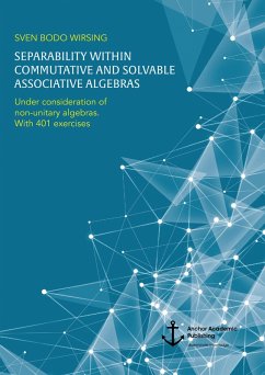 Separability within commutative and solvable associative algebras. Under consideration of non-unitary algebras. With 401 exercises (eBook, PDF) - Wirsing, Sven Bodo
