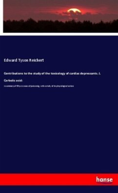 Contributions to the study of the toxicology of cardiac depressants. I, Carbolic acid: - Reichert, Edward Tyson