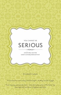You Cannot Be Serious: and 32 Other Rules that Sustain a (Mostly) Balanced Mom (eBook, ePUB) - Lyons, Elizabeth