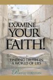 Examine Your Faith! Finding Truth in a World of Lies (Faith to Live By, #1) (eBook, ePUB)