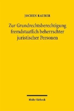 Zur Grundrechtsberechtigung fremdstaatlich beherrschter juristischer Personen - Rauber, Jochen