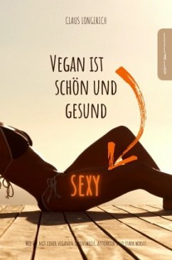 Vegan ist sexy, schön und gesund! - Longerich, Claus