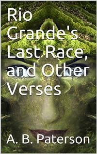 Rio Grande's Last Race, and Other Verses (eBook, PDF) - B. Paterson, A.