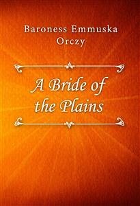 A Bride of the Plains (eBook, ePUB) - Emmuska Orczy, Baroness