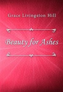 Beauty for Ashes (eBook, ePUB) - Livingston Hill, Grace