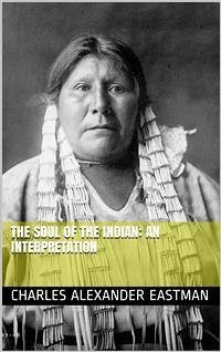 The Soul of the Indian: An Interpretation (eBook, PDF) - Alexander Eastman, Charles