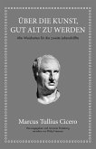 Marcus Tullius Cicero: Über die Kunst gut alt zu werden