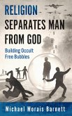 Religion Separates Man From God Building Occult Free Bubbles (eBook, ePUB)