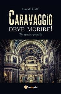 Caravaggio deve morire! Tra spada e pennello (eBook, PDF) - Gallo, Davide