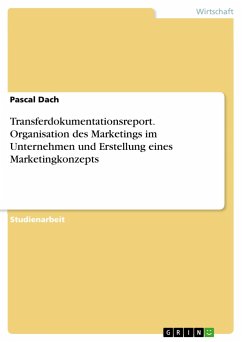 Transferdokumentationsreport. Organisation des Marketings im Unternehmen und Erstellung eines Marketingkonzepts - Dach, Pascal