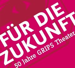 Für die Zukunft - 50 Jahre GRIPS Theater - Ludwig, Volker