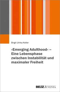 »Emerging Adulthood« - Eine Lebensphase zwischen Instabilität und maximaler Freiheit (eBook, PDF) - Keller, Birgit Ulrika