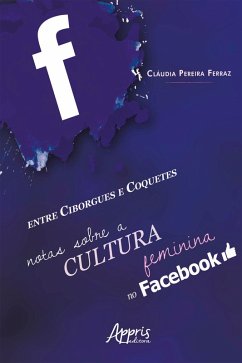 Entre Ciborgues e Coquetes: Notas Sobre a Cultura Feminina no Facebook (eBook, ePUB) - Ferraz, Cláudia Pereira