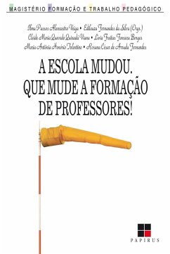 A escola mudou. Que mude a formação de professores! (eBook, ePUB) - da Silva, Edileuza F.; Veiga, Ilma Passos A.
