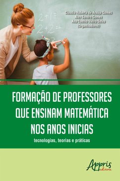 Formação de Professores que Ensinam Matemática nos Anos Iniciais: Tecnologias, Teorias e Práticas (eBook, ePUB) - Selva, Ana Coelho Vieira; de Gomes, Claudia Roberta Araújo; Gomes, Alex Sandro