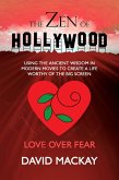 The Zen of Hollywood: Using the Ancient Wisdom in Modern Movies to Create a Life Worthy of the Big Screen. Love Over Fear. (A Manual for Life, #2) (eBook, ePUB)