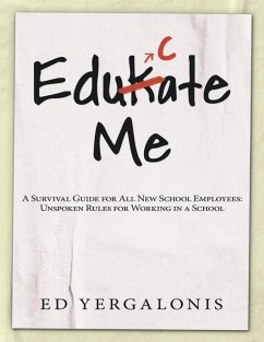 EduKate Me: A Survival Guide for All New School Employees: Unspoken Rules for Working in a School (eBook, ePUB) - Yergalonis, Ed