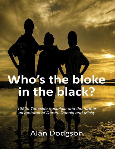 Who's the Bloke In the Black?:1950s Teesside Nostalgia and the Further Adventures of Derek, Dennis and Micky (eBook, ePUB)