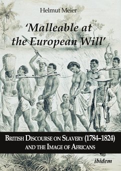 ¿Malleable at the European Will¿: British Discourse on Slavery (1784¿1824) and the Image of Africans - Meier, Helmut