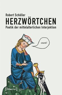 Herzwörtchen - Poetik der mittelalterlichen Interjektion - Schöller, Robert