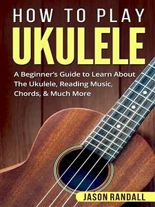 How to Play Ukulele (eBook, ePUB) - Randall, Jason