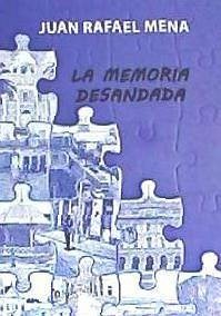 La memoria desandada - Mena Coello, Juan Rafael; Mena, Juan