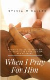 When I Pray For Him - A wife's guide to praying the Word over the life of her husband (The Marriage Series, #3) (eBook, ePUB)