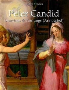 Peter Candid: Drawings & Paintings (Annotated) (eBook, ePUB) - Yotova, Raya