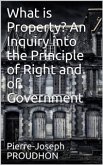 What is Property? An Inquiry into the Principle of Right and of Government (eBook, PDF)