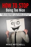 How to Stop Being too Nice Learn to Recognize if You're Being too Nice and Stop Others from Taking Advantage of You (eBook, ePUB)