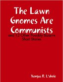 The Lawn Gnomes Are Communists: and 12 Other Bizarre Short Stories (eBook, ePUB) The Lawn Gnomes Are Communists: and 12 Other Bizarre Short Stories (eBook, ePUB)
