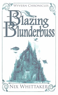 Blazing Blunderbuss (Wyvern Chronicles, #1) (eBook, ePUB) - Whittaker, Nix