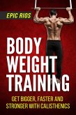 Body Weight Training: Get Bigger, Faster and Stronger with Calisthenics (eBook, ePUB)