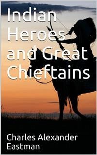 Indian Heroes and Great Chieftains (eBook, PDF) - Alexander Eastman, Charles