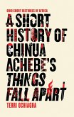 A Short History of Chinua Achebe's Things Fall Apart (eBook, ePUB) A Short History of Chinua Achebe's Things Fall Apart (eBook, ePUB)