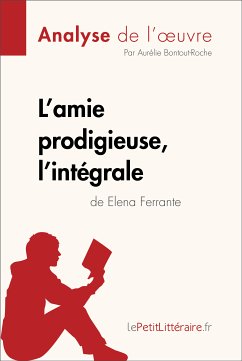 L'amie prodigieuse d'Elena Ferrante, l'intégrale (Analyse de l'oeuvre) (eBook, ePUB) - Lepetitlitteraire; Bontout-Roche, Aurélie