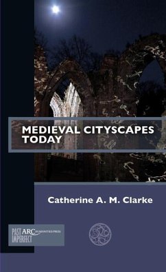 Medieval Cityscapes Today - Clarke, Catherine A. M. (Chair in the History of People, Place and C