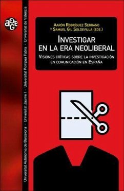 Investigar en la era neoliberal : visiones críticas sobre la investigación en comunicación en España - Rodríguez Serrano, Aarón