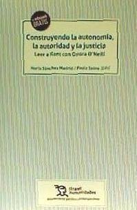 Construyendo la autonomía, la autoridad y la justicia : leer a Kant con Onora O'Neill - Sánchez Madrid, Nuria