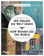 Wie Frauen die Welt sehen / How Women... - Bild 1