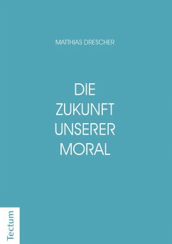 Die Zukunft unserer Moral (eBook, PDF) - Drescher, Matthias