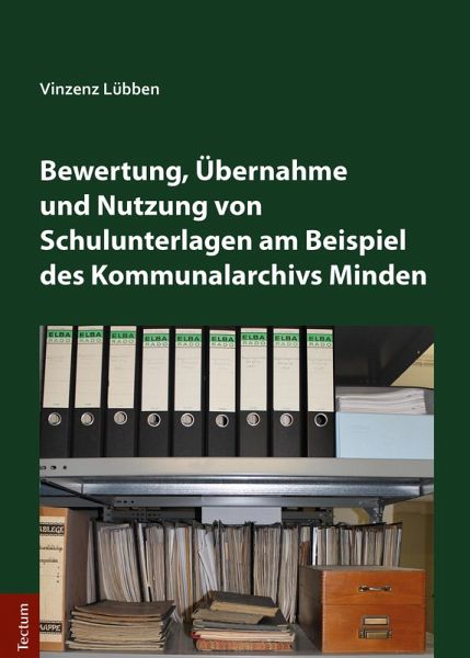 Bewertung, Übernahme und Nutzung von Schulunterlagen am Beispiel des Kommunalarchivs Minden (eBook, PDF)