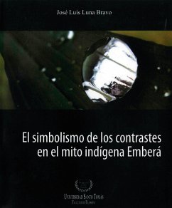 El simbolismo de los contrastes en el mito indígena Emberá (eBook, ePUB) - Luna Bravo, José Luis