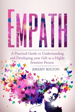 Empath: A Practical Guide to Understanding and Developing Your Gift as a Highly Sensitive Person (Empath Series Book 1) (eBook, ePUB) - Bolton, Jeremy