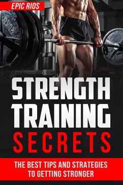 Strength Training Secrets: The Best Tips and Strategies to Getting Stronger (eBook, ePUB) - Rios, Epic