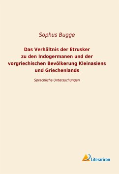 Das Verhältnis der Etrusker zu den Indogermanen und der vorgriechischen Bevölkerung Kleinansiens und Griechenlands - Bugge, Sophus