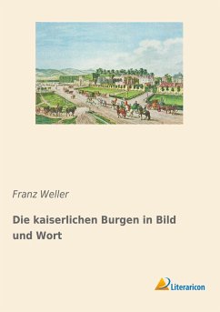 Die kaiserlichen Burgen in Bild und Wort - Weller, Franz