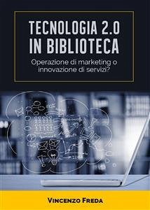 Tecnologia 2.0 in biblioteca. Operazione di marketing o innovazione di servizi? (eBook, PDF) - Freda, Vincenzo