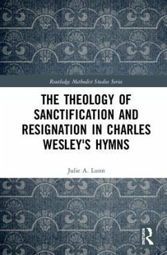 The Theology of Sanctification and Resignation in Charles Wesley's Hymns - Lunn, Julie A