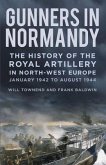 Gunners in Normandy: The History of the Royal Artillery in North-West Europe, Part 1: 1 June to August 1944